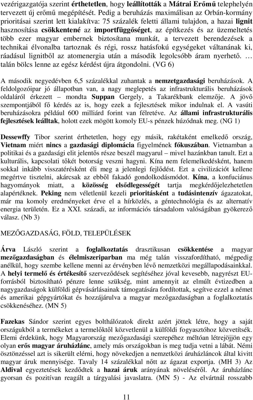 az üzemeltetés több ezer magyar embernek biztosítana munkát, a tervezett berendezések a technikai élvonalba tartoznak és régi, rossz hatásfokú egységeket váltanának ki, ráadásul lignitb l az