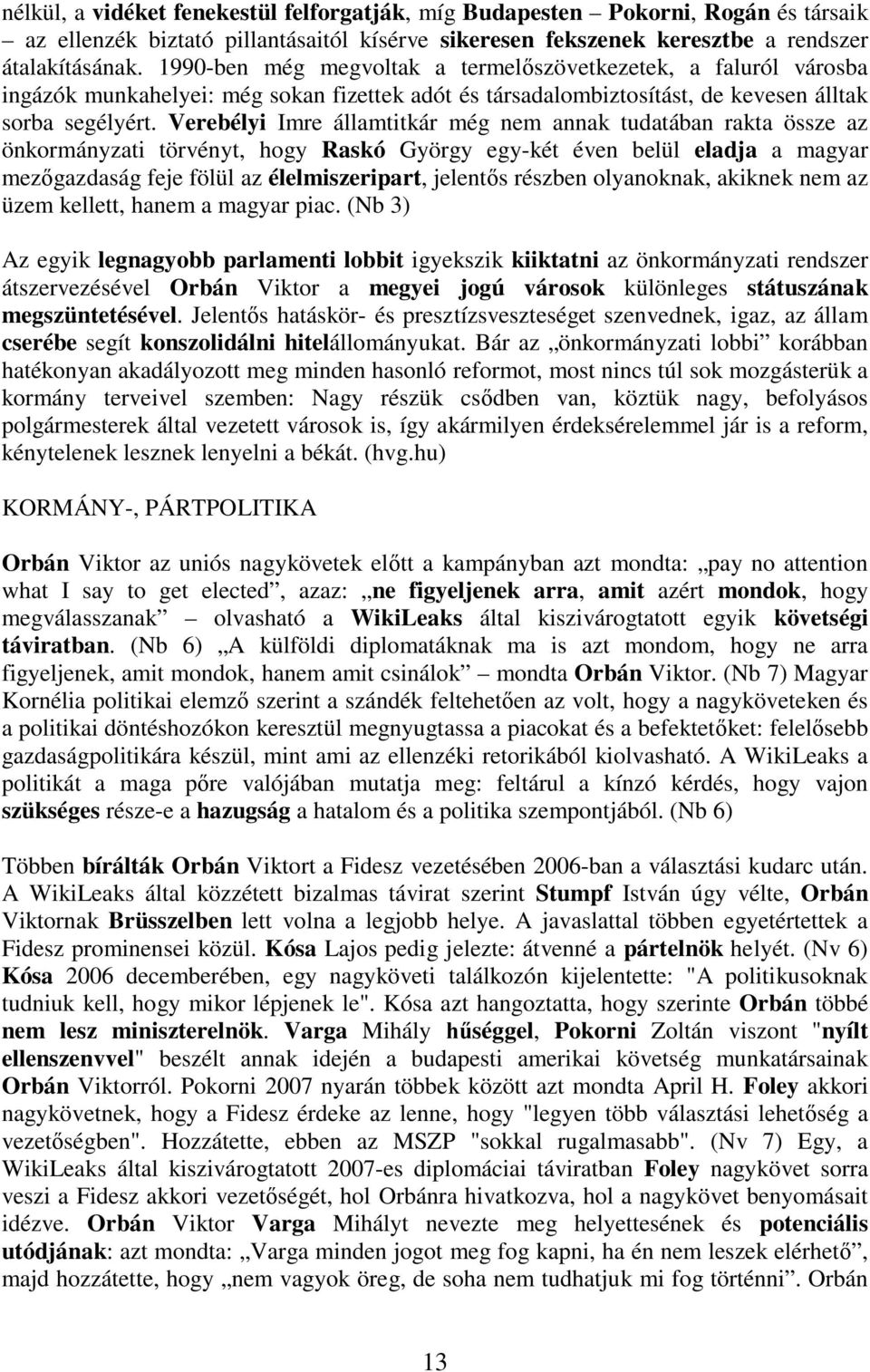 Verebélyi Imre államtitkár még nem annak tudatában rakta össze az önkormányzati törvényt, hogy Raskó György egy-két éven belül eladja a magyar mez gazdaság feje fölül az élelmiszeripart, jelent s