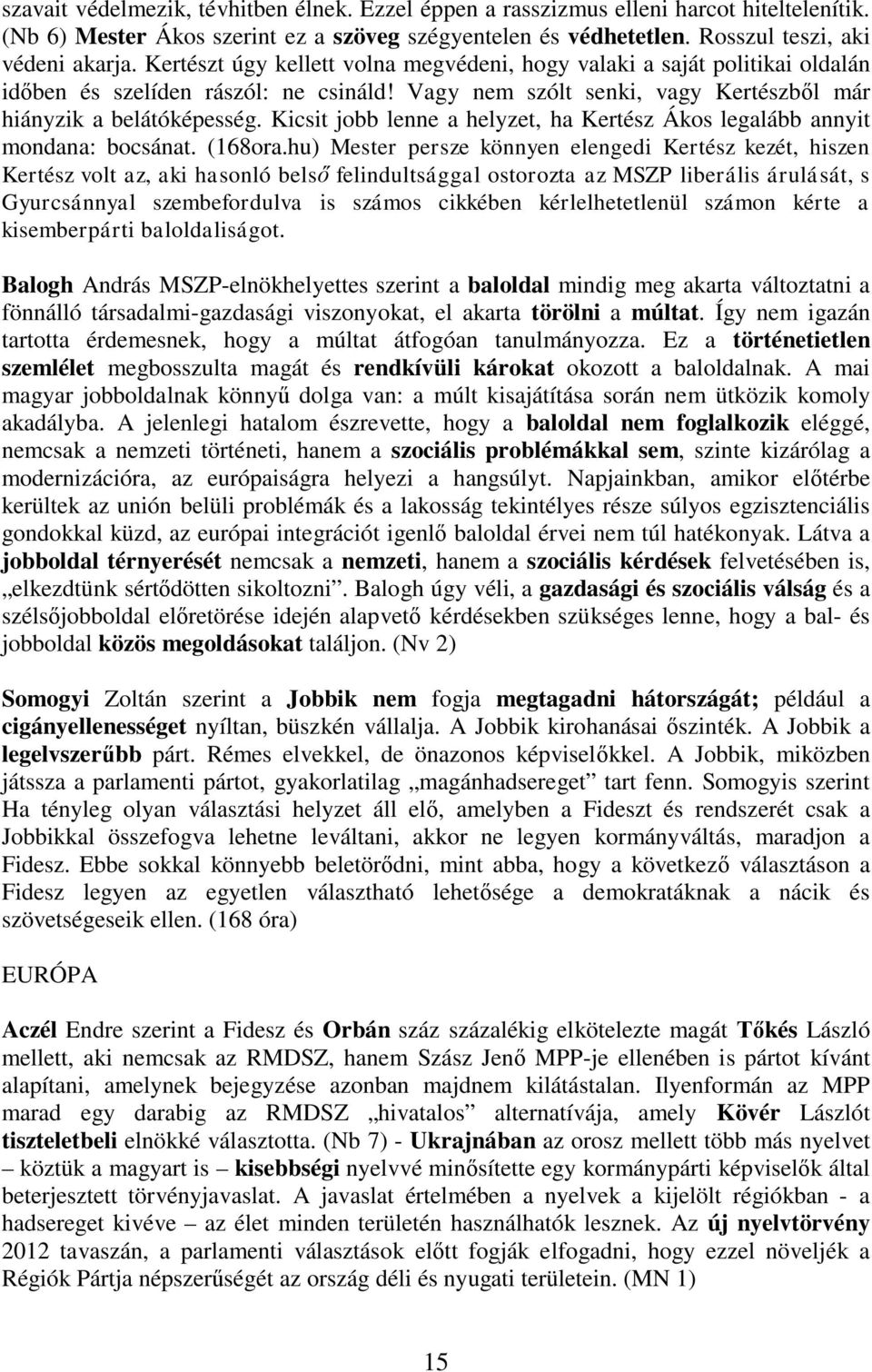 Kicsit jobb lenne a helyzet, ha Kertész Ákos legalább annyit mondana: bocsánat. (168ora.