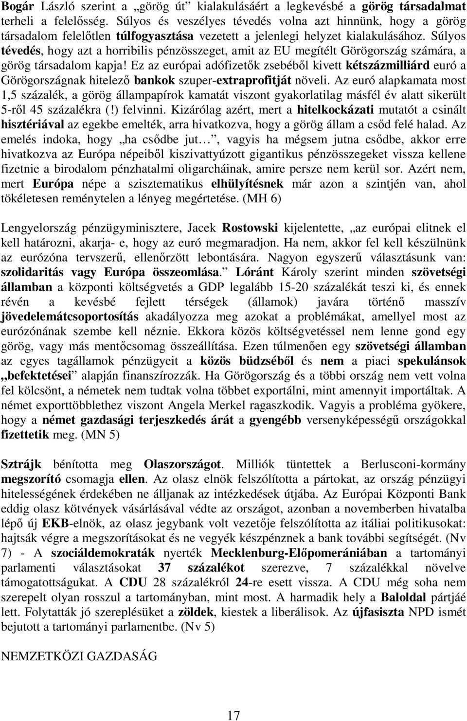 Súlyos tévedés, hogy azt a horribilis pénzösszeget, amit az EU megítélt Görögország számára, a görög társadalom kapja!