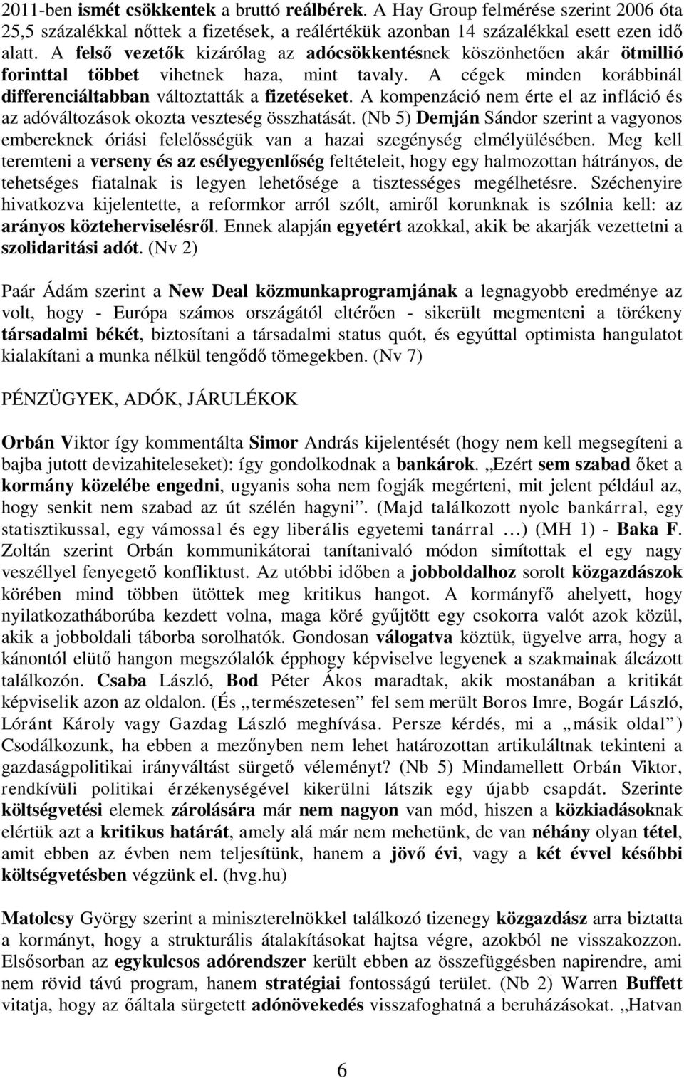 A kompenzáció nem érte el az infláció és az adóváltozások okozta veszteség összhatását. (Nb 5) Demján Sándor szerint a vagyonos embereknek óriási felel sségük van a hazai szegénység elmélyülésében.