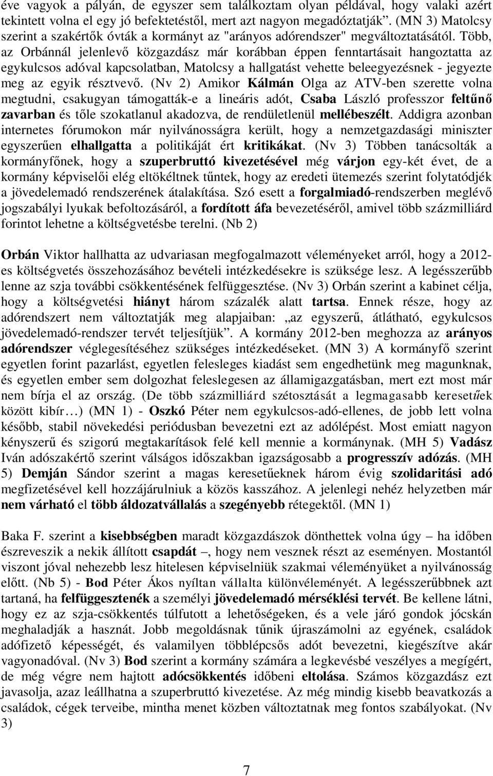 Több, az Orbánnál jelenlev közgazdász már korábban éppen fenntartásait hangoztatta az egykulcsos adóval kapcsolatban, Matolcsy a hallgatást vehette beleegyezésnek - jegyezte meg az egyik résztvev.