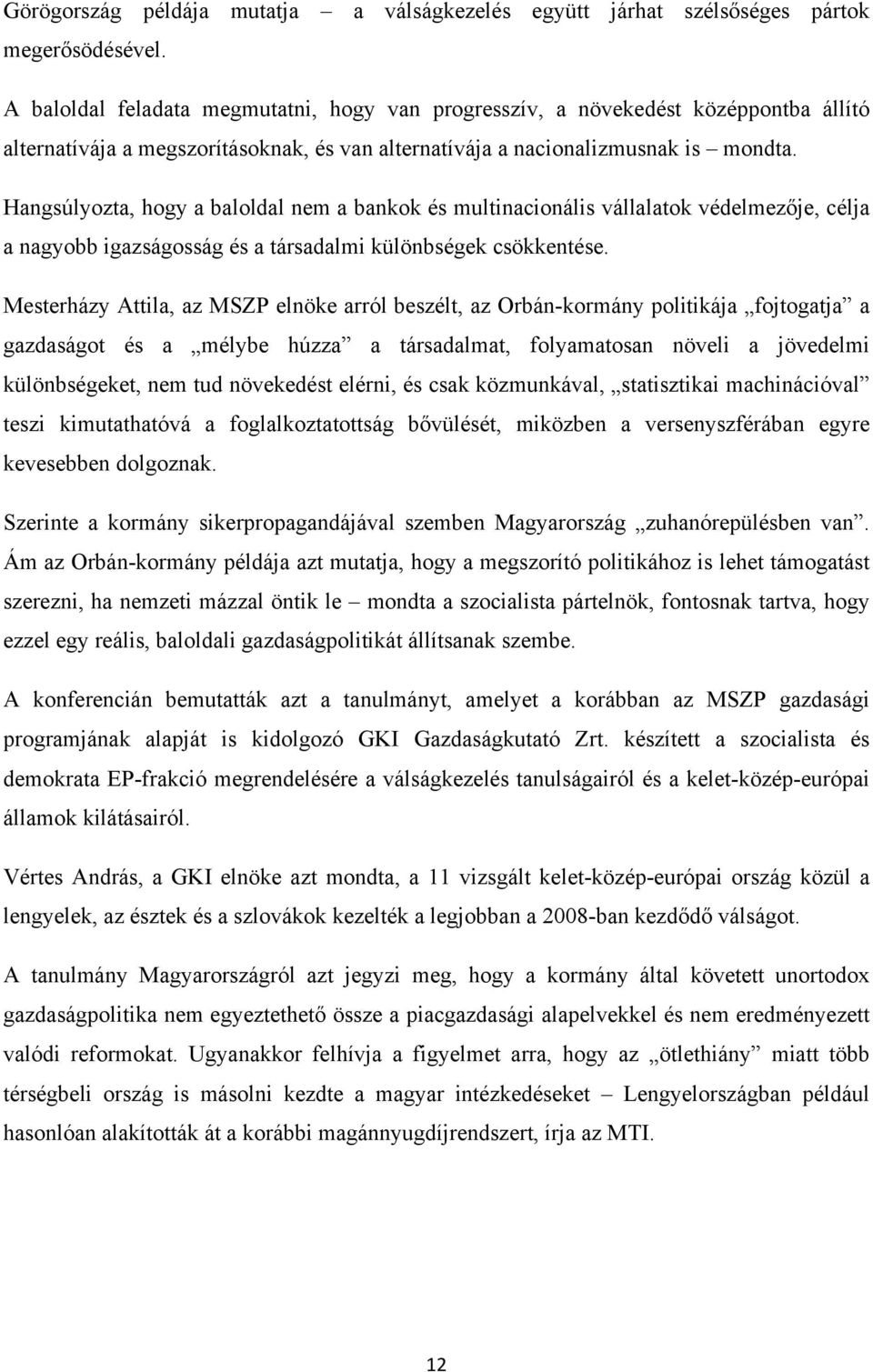 Hangsúlyozta, hogy a baloldal nem a bankok és multinacionális vállalatok védelmezője, célja a nagyobb igazságosság és a társadalmi különbségek csökkentése.