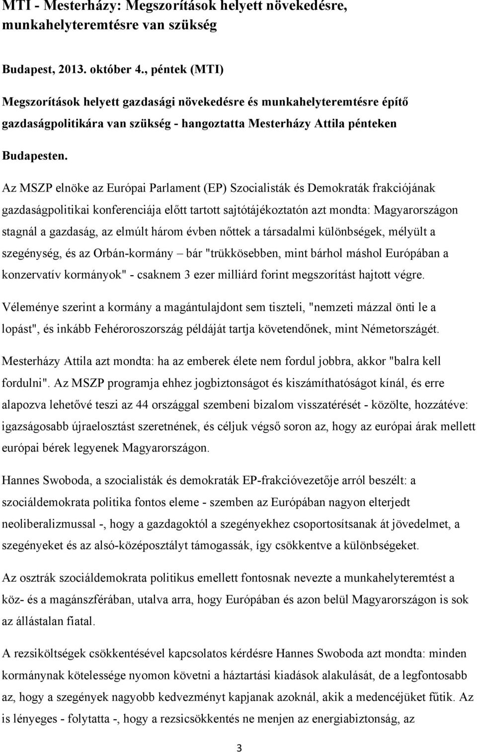 Az MSZP elnöke az Európai Parlament (EP) Szocialisták és Demokraták frakciójának gazdaságpolitikai konferenciája előtt tartott sajtótájékoztatón azt mondta: Magyarországon stagnál a gazdaság, az