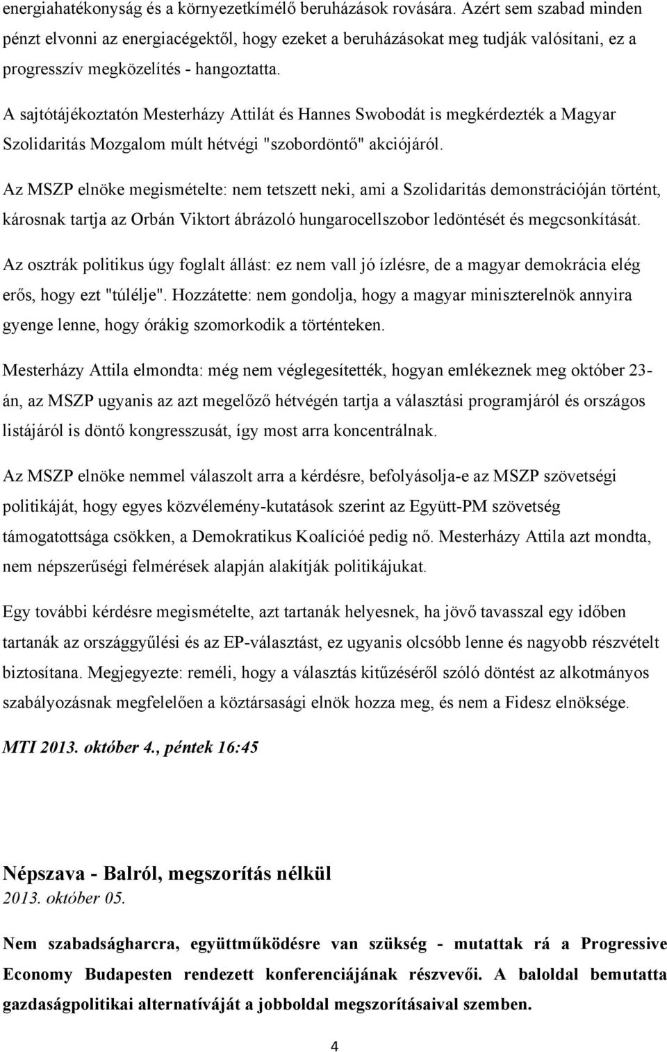 A sajtótájékoztatón Mesterházy Attilát és Hannes Swobodát is megkérdezték a Magyar Szolidaritás Mozgalom múlt hétvégi "szobordöntő" akciójáról.