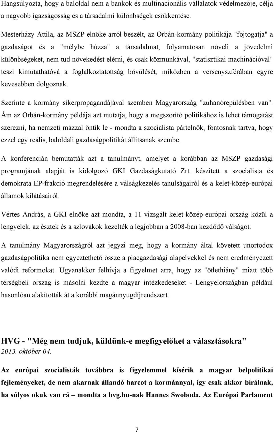 növekedést elérni, és csak közmunkával, "statisztikai machinációval" teszi kimutathatóvá a foglalkoztatottság bővülését, miközben a versenyszférában egyre kevesebben dolgoznak.