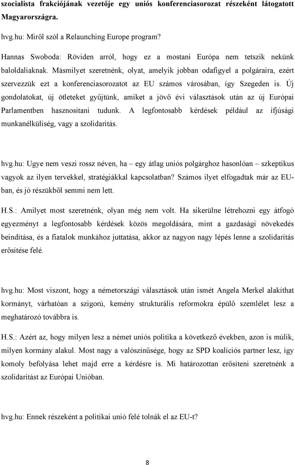 Másmilyet szeretnénk, olyat, amelyik jobban odafigyel a polgáraira, ezért szervezzük ezt a konferenciasorozatot az EU számos városában, így Szegeden is.