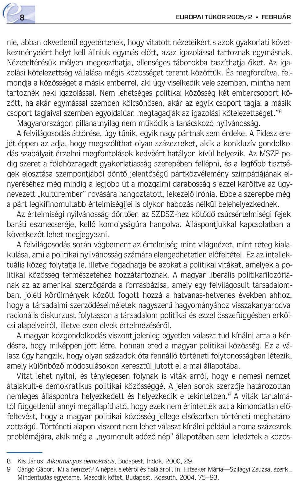 És megfordítva, felmondja a közösséget a másik emberrel, aki úgy viselkedik vele szemben, mintha nem tartoznék neki igazolással.