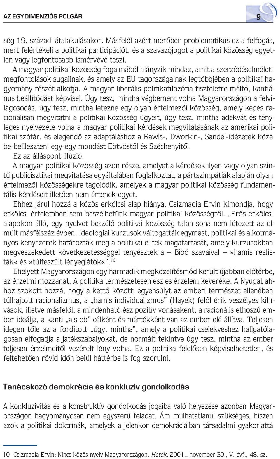 A magyar politikai közösség fogalmából hiányzik mindaz, amit a szerzôdéselméleti megfontolások sugallnak, és amely az EU tagországainak legtöbbjében a politikai hagyomány részét alkotja.