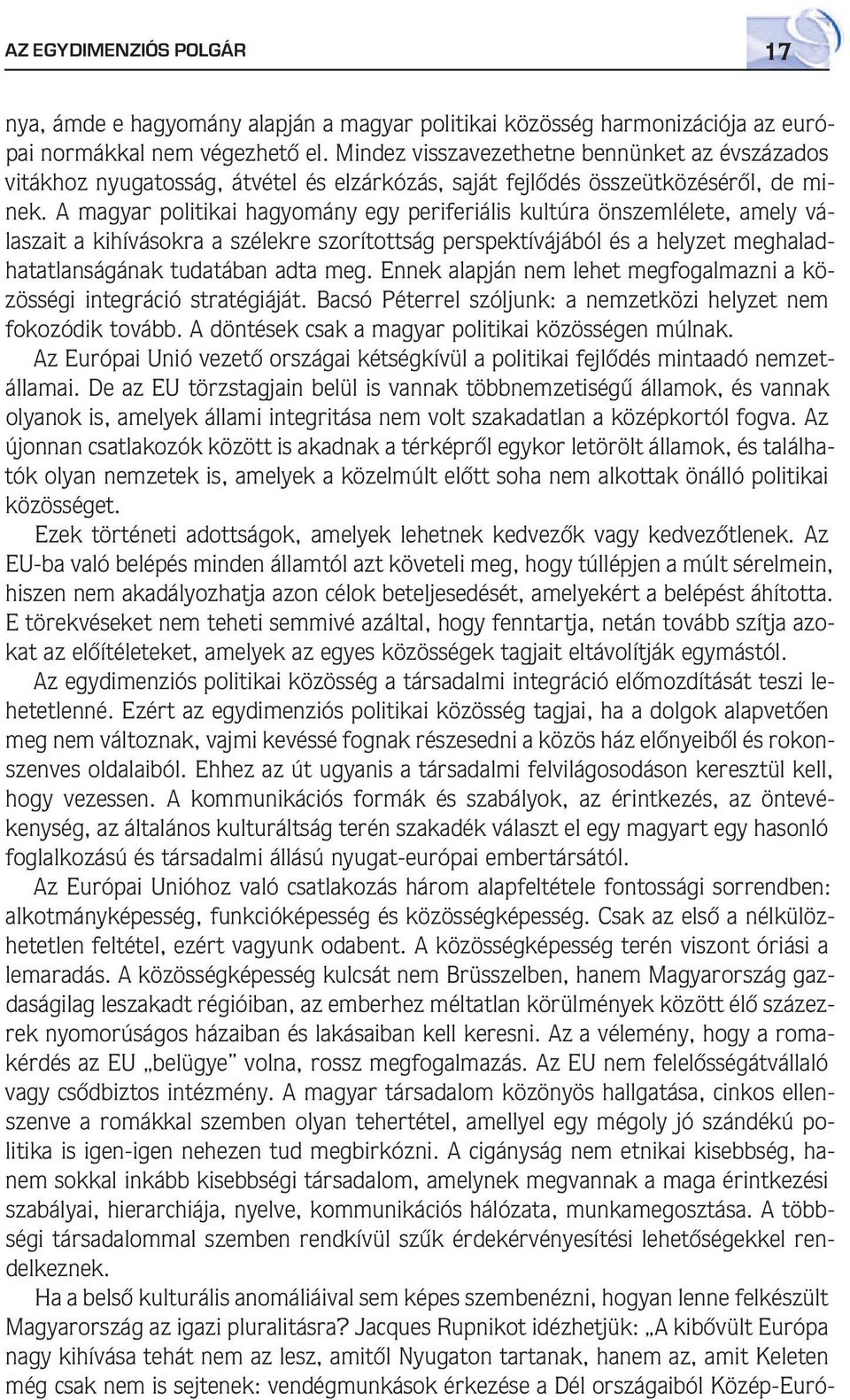 A magyar politikai hagyomány egy periferiális kultúra önszemlélete, amely válaszait a kihívásokra a szélekre szorítottság perspektívájából és a helyzet meghaladhatatlanságának tudatában adta meg.