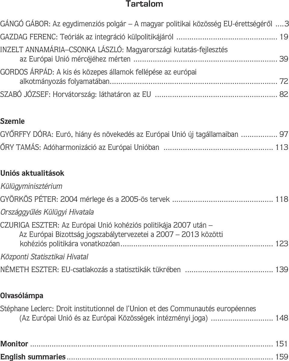 .. 72 SZABÓ JÓZSEF: Horvátország: láthatáron az EU... 82 Szemle GYÔRFFY DÓRA: Euró, hiány és növekedés az Európai Unió új tagállamaiban... 97 ÔRY TAMÁS: Adóharmonizáció az Európai Unióban.