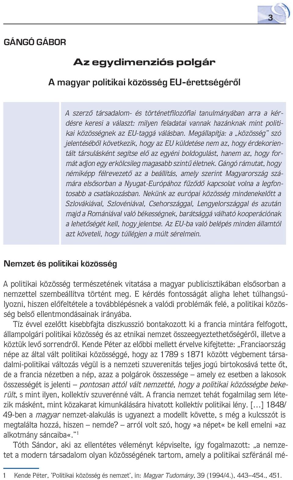 Megállapítja: a közösség szó jelentésébôl következik, hogy az EU küldetése nem az, hogy érdekorientált társulásként segítse elô az egyéni boldogulást, hanem az, hogy formát adjon egy erkölcsileg