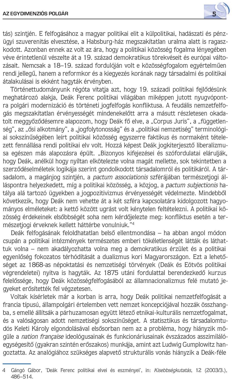 Azonban ennek az volt az ára, hogy a politikai közösség fogalma lényegében véve érintetlenül vészelte át a 19. század demokratikus törekvéseit és európai változásait. Nemcsak a 18 19.