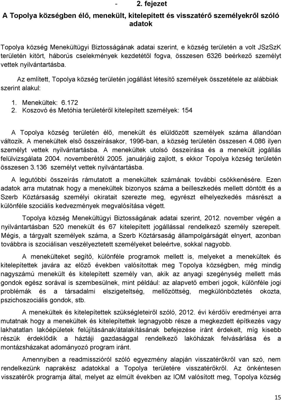 Az említett, Topolya község területén jogállást létesítő személyek összetétele az alábbiak szerint alakul: 1. Menekültek: 6.172 2.