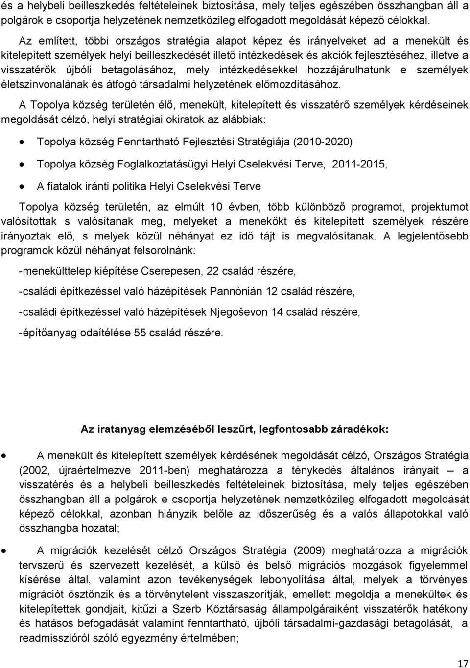 újbóli betagolásához, mely intézkedésekkel hozzájárulhatunk e személyek életszinvonalának és átfogó társadalmi helyzetének előmozdításához.