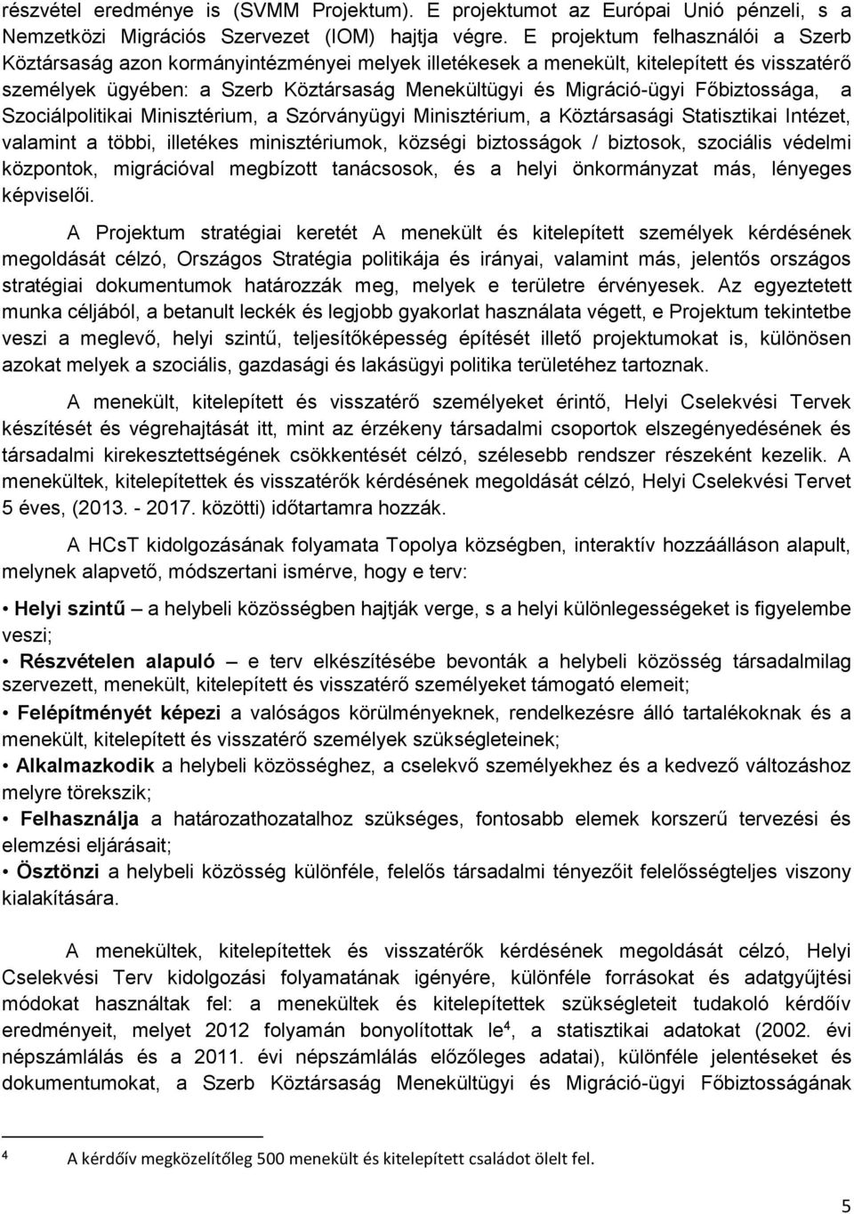 Főbiztossága, a Szociálpolitikai Minisztérium, a Szórványügyi Minisztérium, a Köztársasági Statisztikai Intézet, valamint a többi, illetékes minisztériumok, községi biztosságok / biztosok, szociális