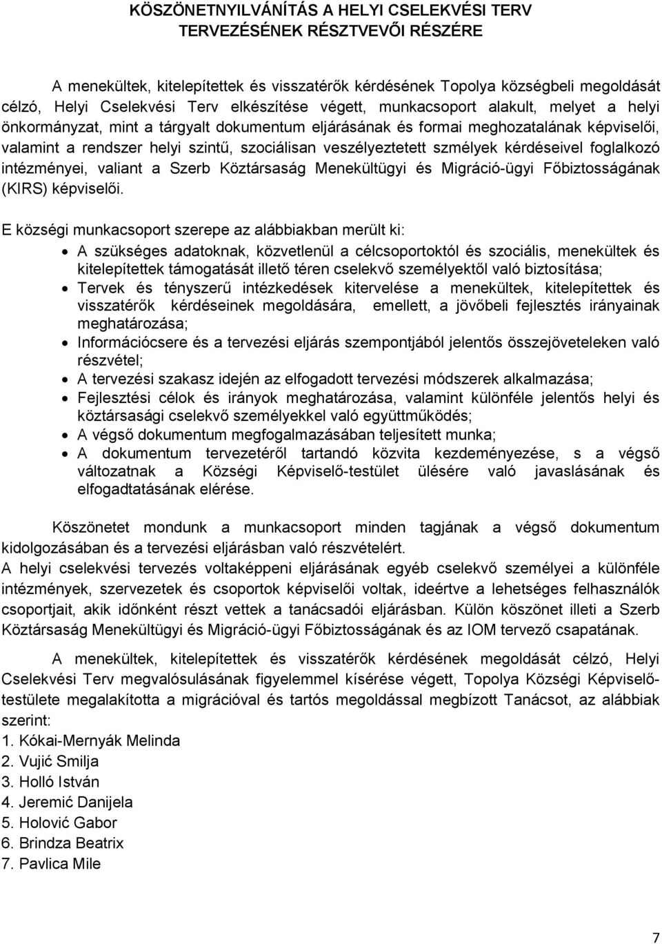 veszélyeztetett szmélyek kérdéseivel foglalkozó intézményei, valiant a Szerb Köztársaság Menekültügyi és Migráció-ügyi Főbiztosságának (KIRS) képviselői.