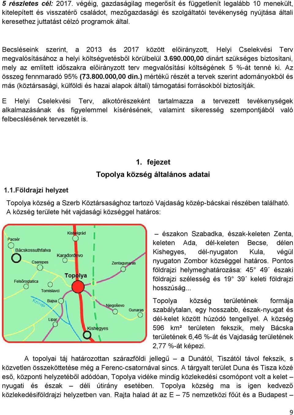 által. Becsléseink szerint, a 2013 és 2017 között előirányzott, Helyi Cselekvési Terv megvalósításához a helyi költségvetésből körülbelül 3.690.