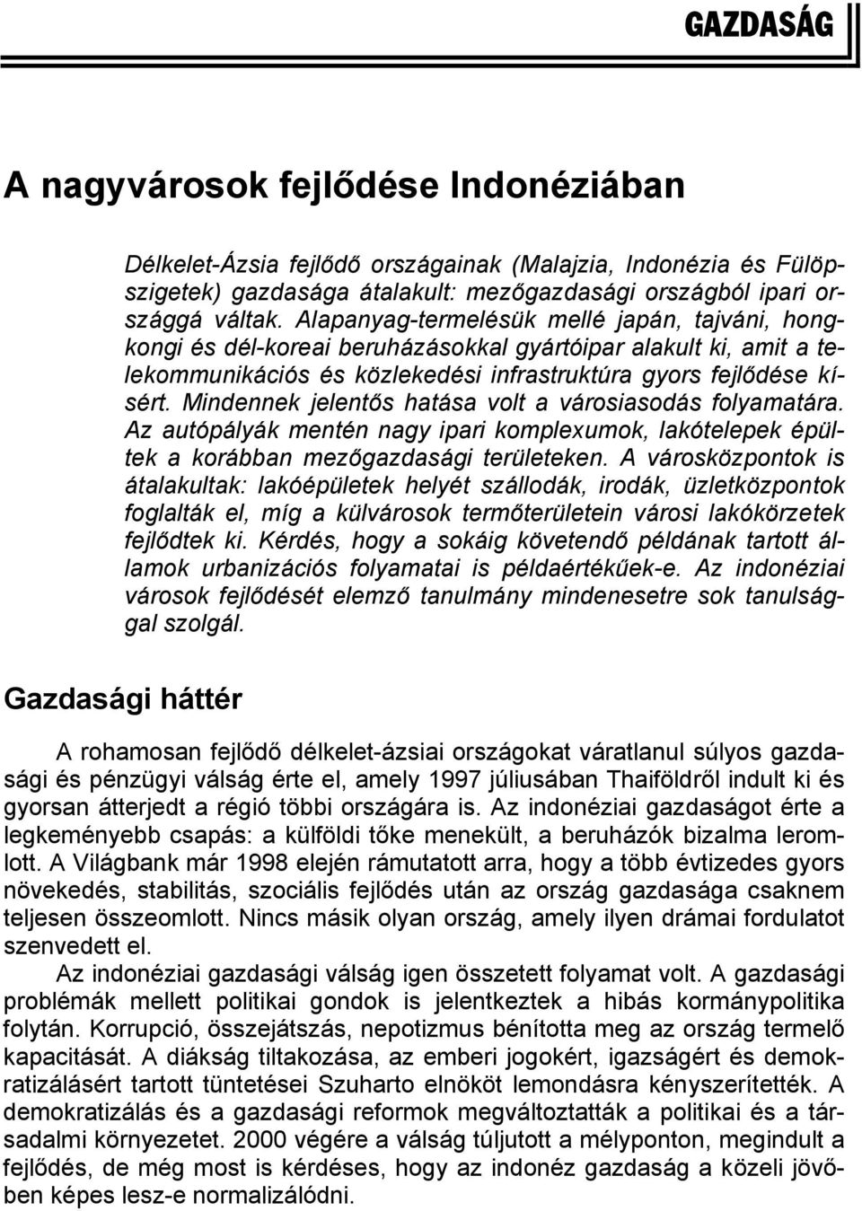 Mindennek jelentős hatása volt a városiasodás folyamatára. Az autópályák mentén nagy ipari komplexumok, lakótelepek épültek a korábban mezőgazdasági területeken.