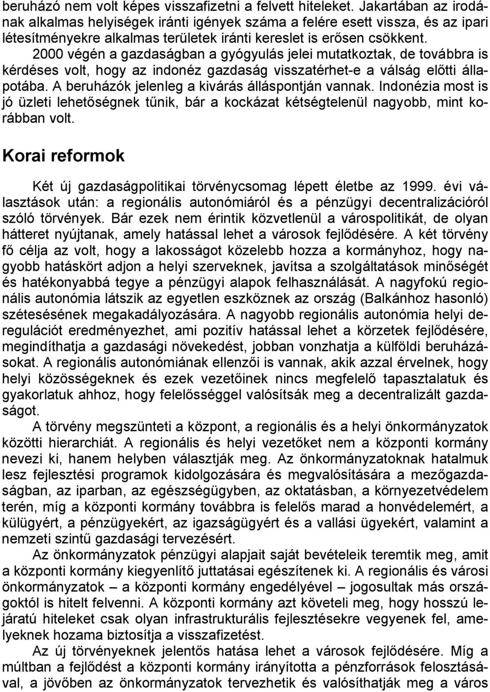 2000 végén a gazdaságban a gyógyulás jelei mutatkoztak, de továbbra is kérdéses volt, hogy az indonéz gazdaság visszatérhet-e a válság előtti állapotába.