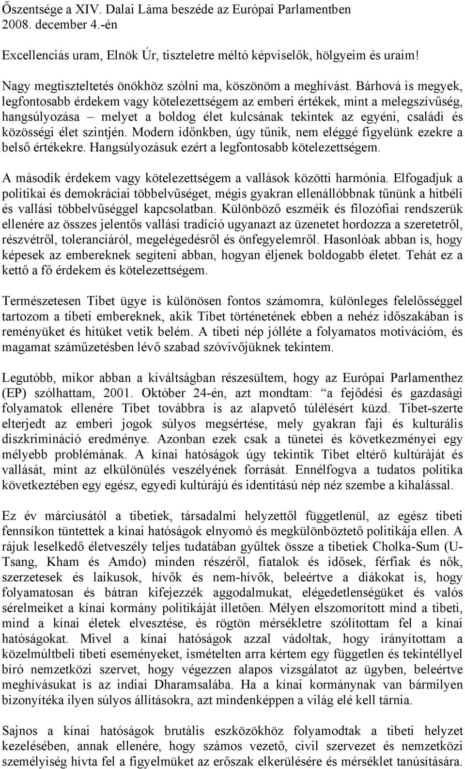 Bárhová is megyek, legfontosabb érdekem vagy kötelezettségem az emberi értékek, mint a melegszívűség, hangsúlyozása melyet a boldog élet kulcsának tekintek az egyéni, családi és közösségi élet