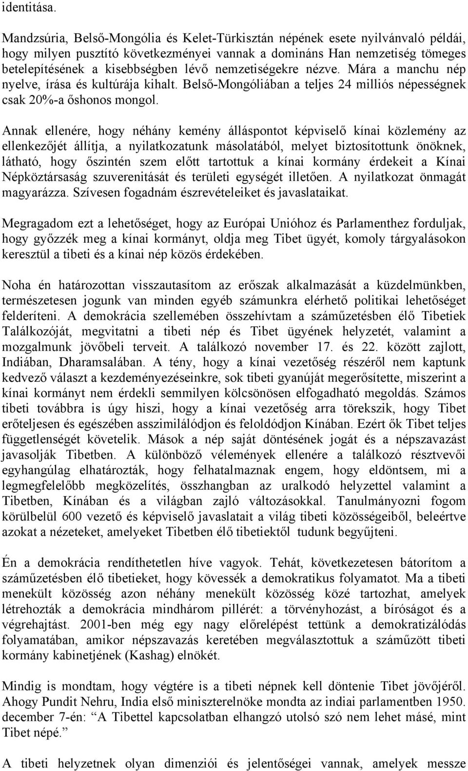 nemzetiségekre nézve. Mára a manchu nép nyelve, írása és kultúrája kihalt. Belső-Mongóliában a teljes 24 milliós népességnek csak 20%-a őshonos mongol.