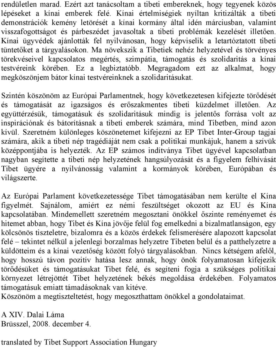 kezelését illetően. Kínai ügyvédek ajánlották fel nyilvánosan, hogy képviselik a letartóztatott tibeti tüntetőket a tárgyalásokon.