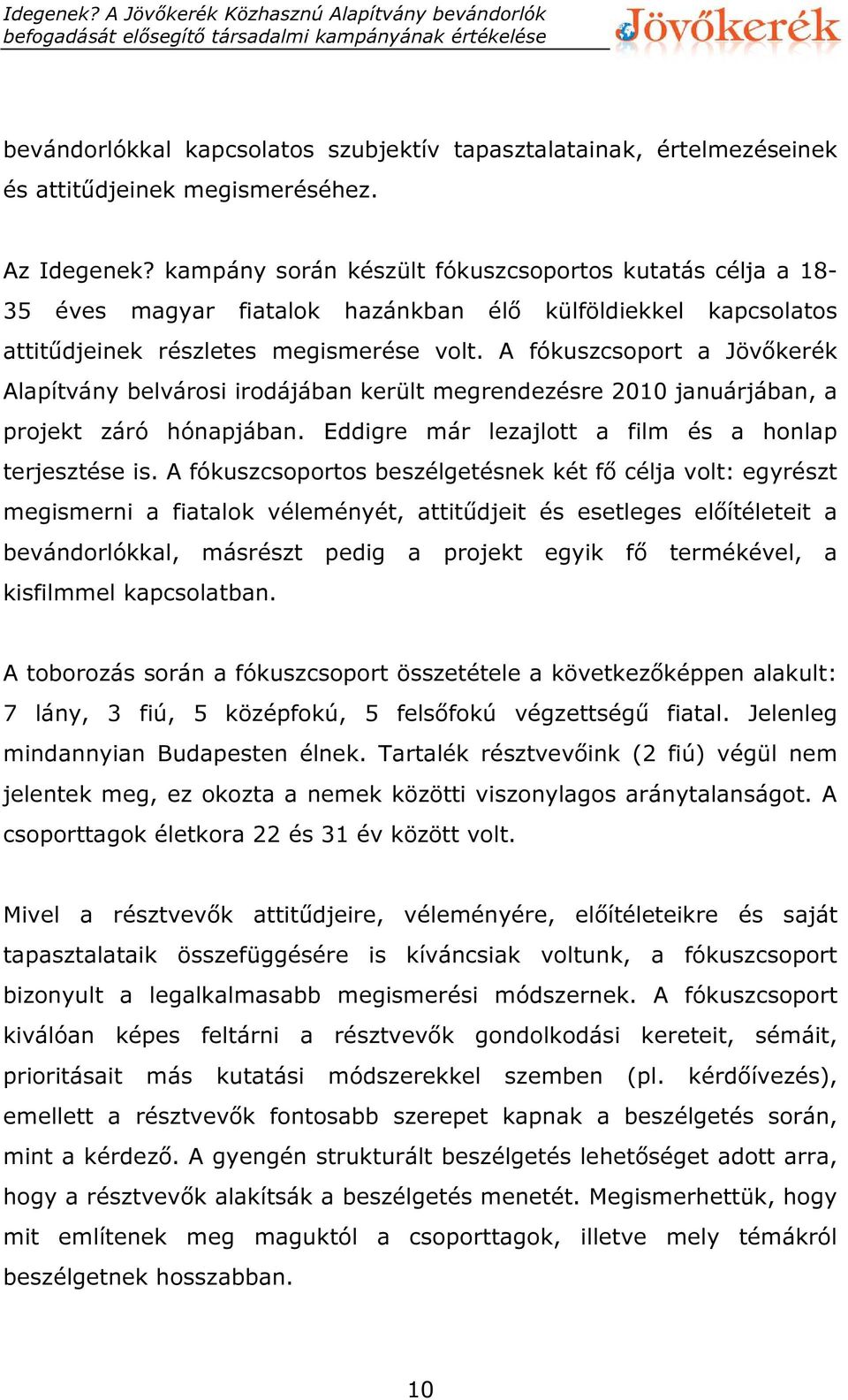 A fókuszcsoport a Jövőkerék Alapítvány belvárosi irodájában került megrendezésre 2010 januárjában, a projekt záró hónapjában. Eddigre már lezajlott a film és a honlap terjesztése is.