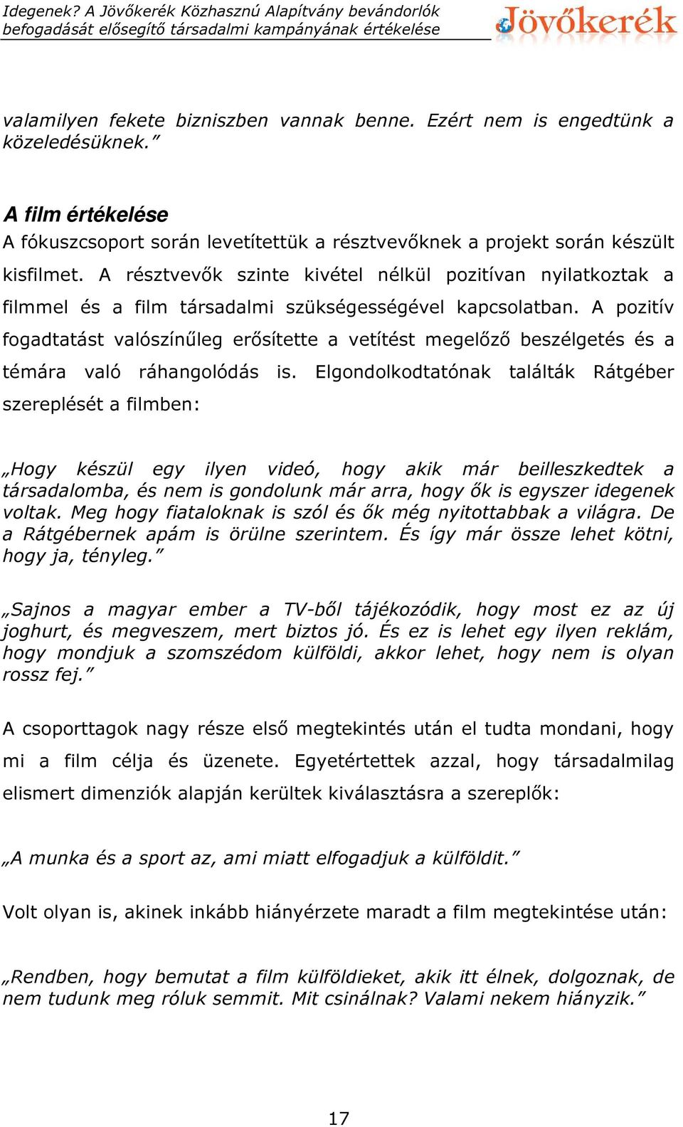 A pozitív fogadtatást valószínűleg erősítette a vetítést megelőző beszélgetés és a témára való ráhangolódás is.