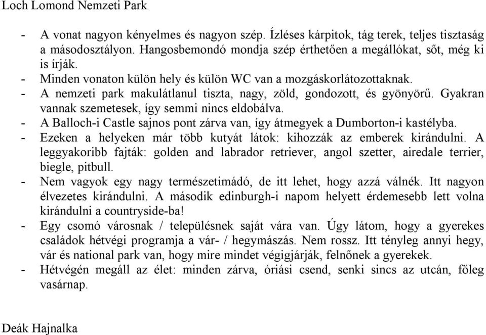 A nemzeti park makulátlanul tiszta, nagy, zöld, gondozott, és gyönyörű. Gyakran vannak szemetesek, így semmi nincs eldobálva.