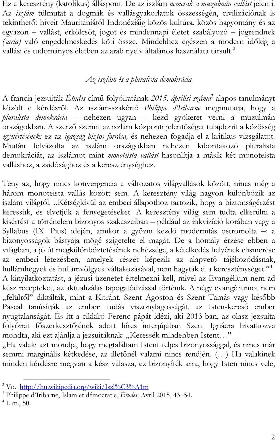 mindennapi életet szabályozó jogrendnek (saría) való engedelmeskedés köti össze. Mindehhez egészen a modern időkig a vallási és tudományos életben az arab nyelv általános használata társult.