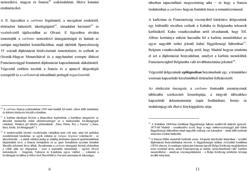 fejezetben a carlismo fogalmáról, a mozgalom eredetéről, történelmi hátteréről, ideológiájáról 11, társadalmi bázisáról 12 és vezérelveiről tájékozódhat az Olvasó.