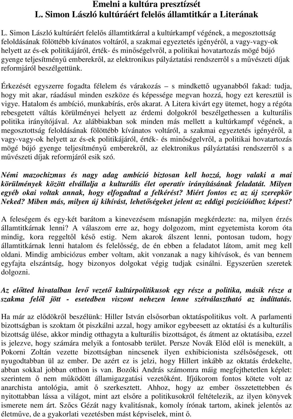 politikájáról, érték- és minıségelvrıl, a politikai hovatartozás mögé bújó gyenge teljesítményő emberekrıl, az elektronikus pályáztatási rendszerrıl s a mővészeti díjak reformjáról beszélgettünk.