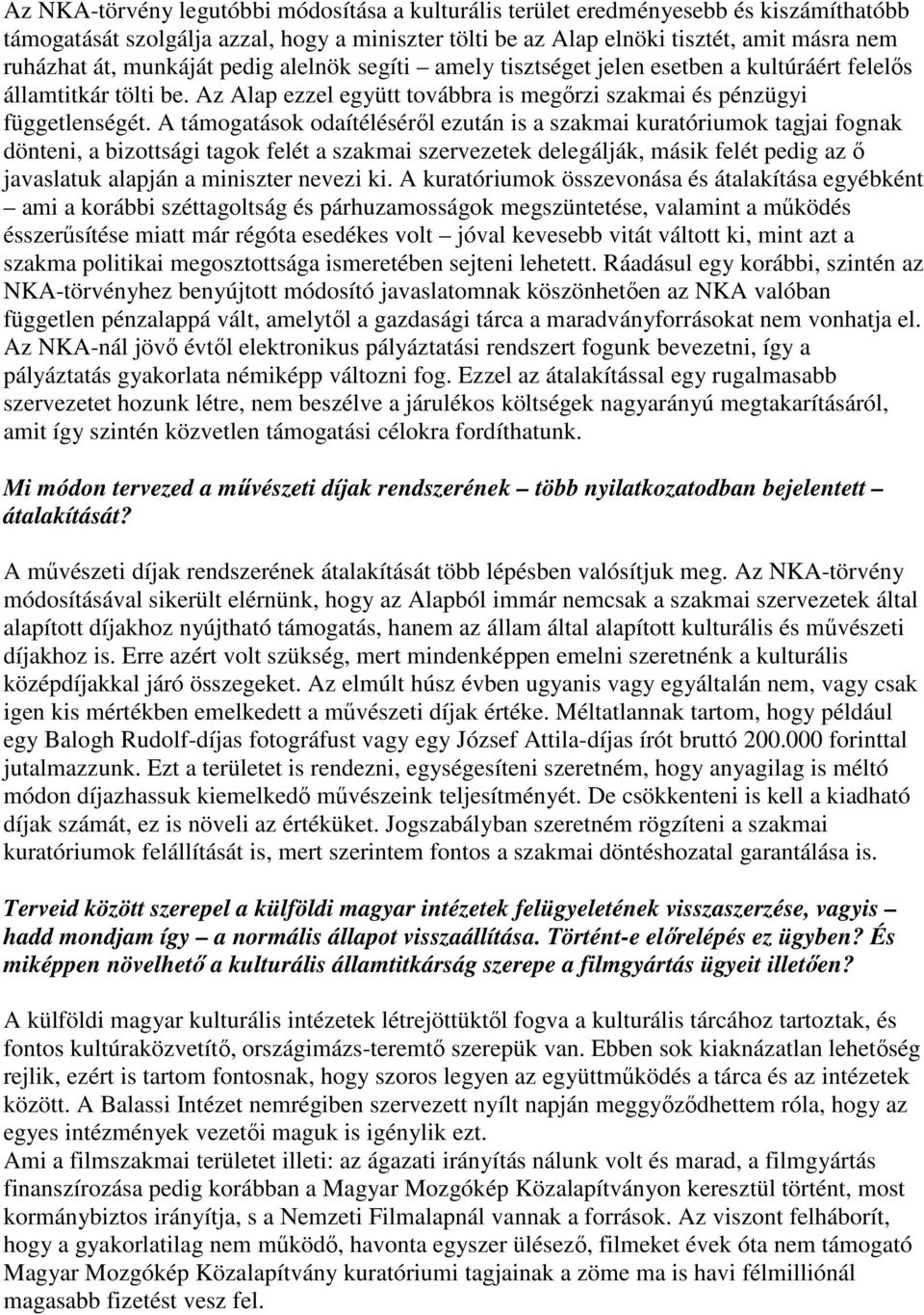 A támogatások odaítélésérıl ezután is a szakmai kuratóriumok tagjai fognak dönteni, a bizottsági tagok felét a szakmai szervezetek delegálják, másik felét pedig az ı javaslatuk alapján a miniszter