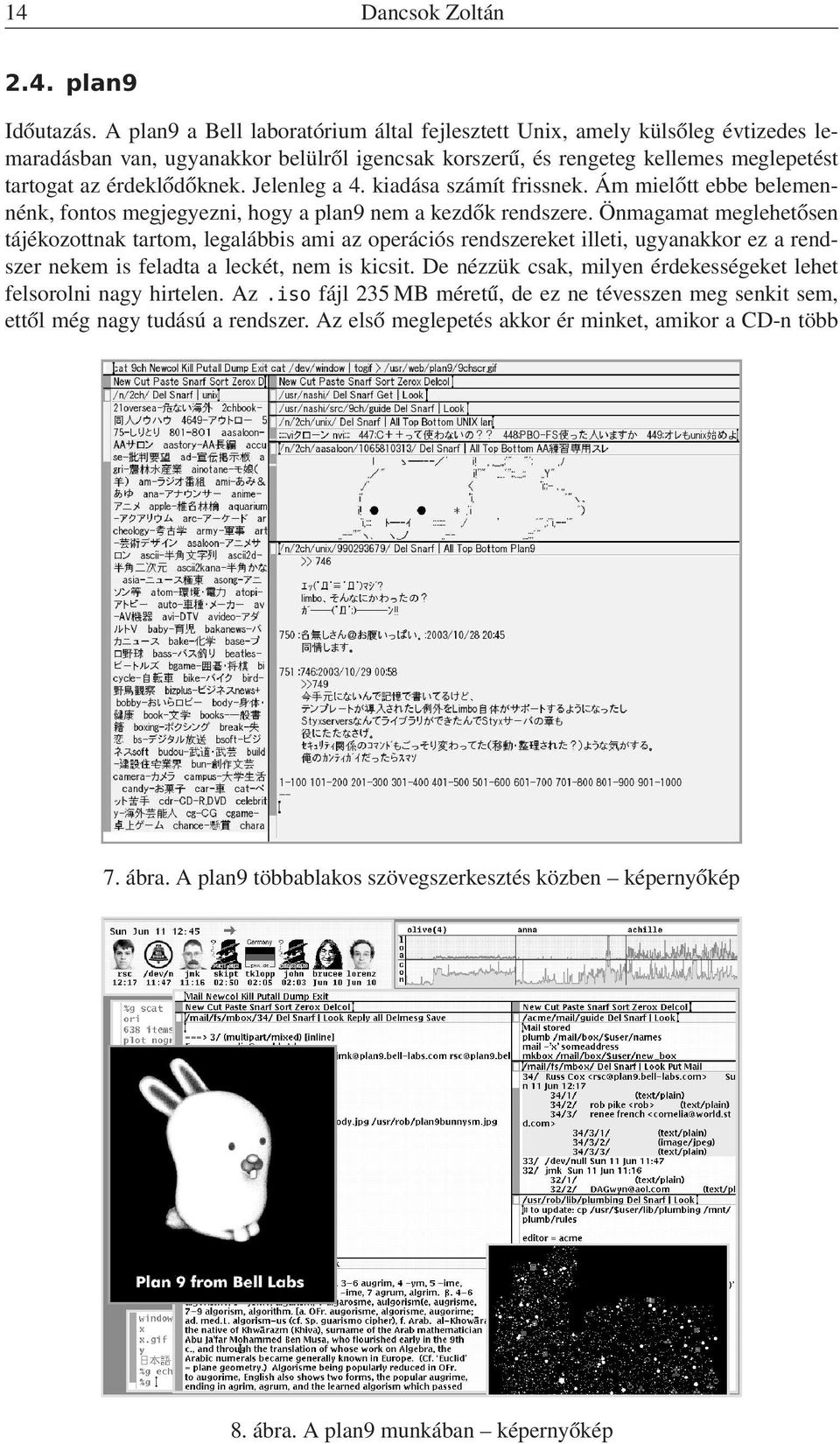 Jelenleg a 4. kiadása számít frissnek. Ám mielőtt ebbe belemennénk, fontos megjegyezni, hogy a plan9 nem a kezdők rendszere.