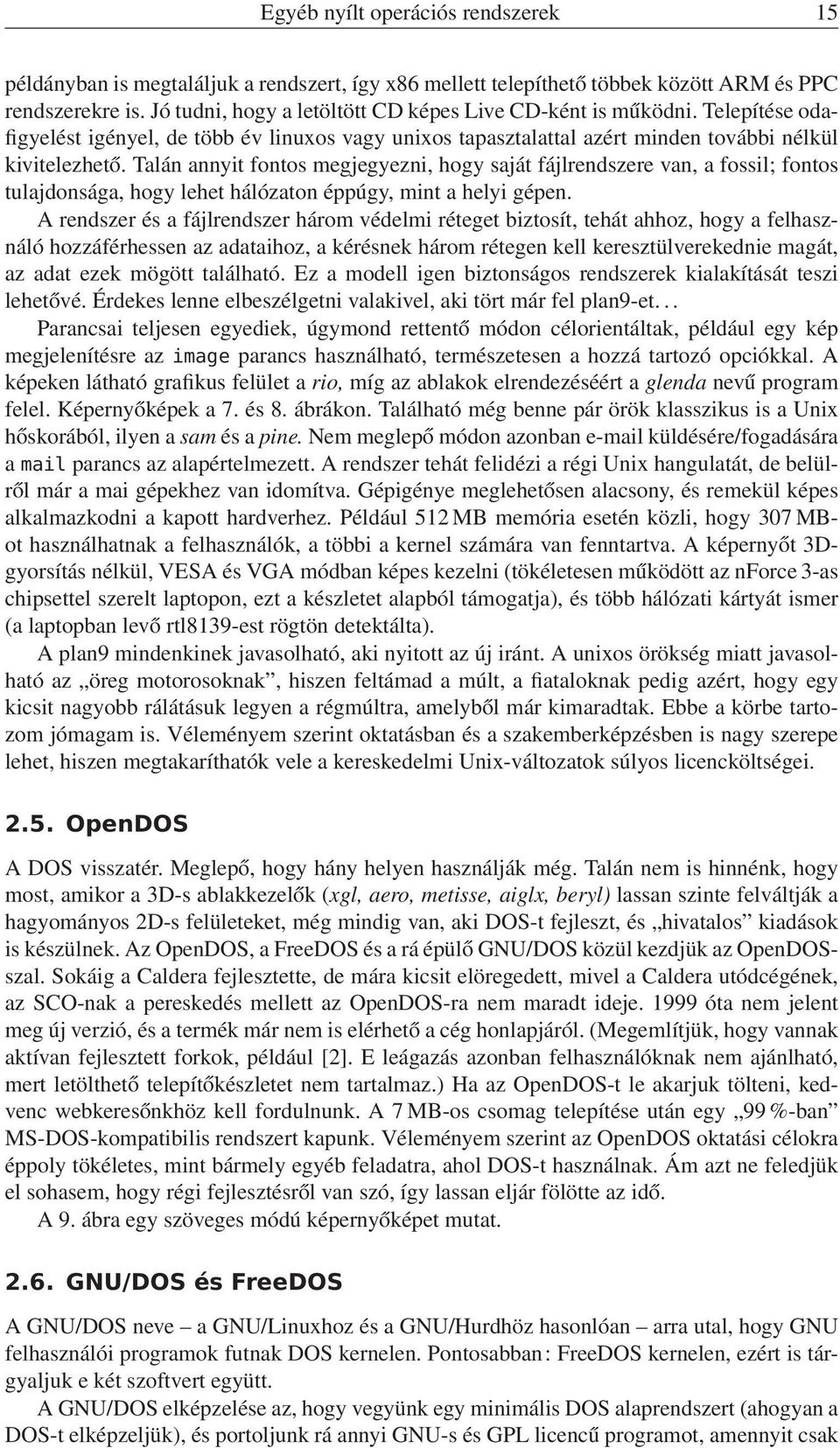 Talán annyit fontos megjegyezni, hogy saját fájlrendszere van, a fossil; fontos tulajdonsága, hogy lehet hálózaton éppúgy, mint a helyi gépen.