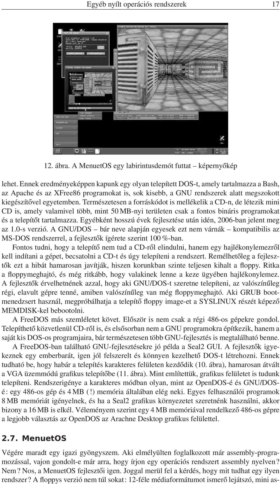 Természetesen a forráskódot is mellékelik a CD-n, de létezik mini CD is, amely valamivel több, mint 50 MB-nyi területen csak a fontos bináris programokat és a telepítőt tartalmazza.