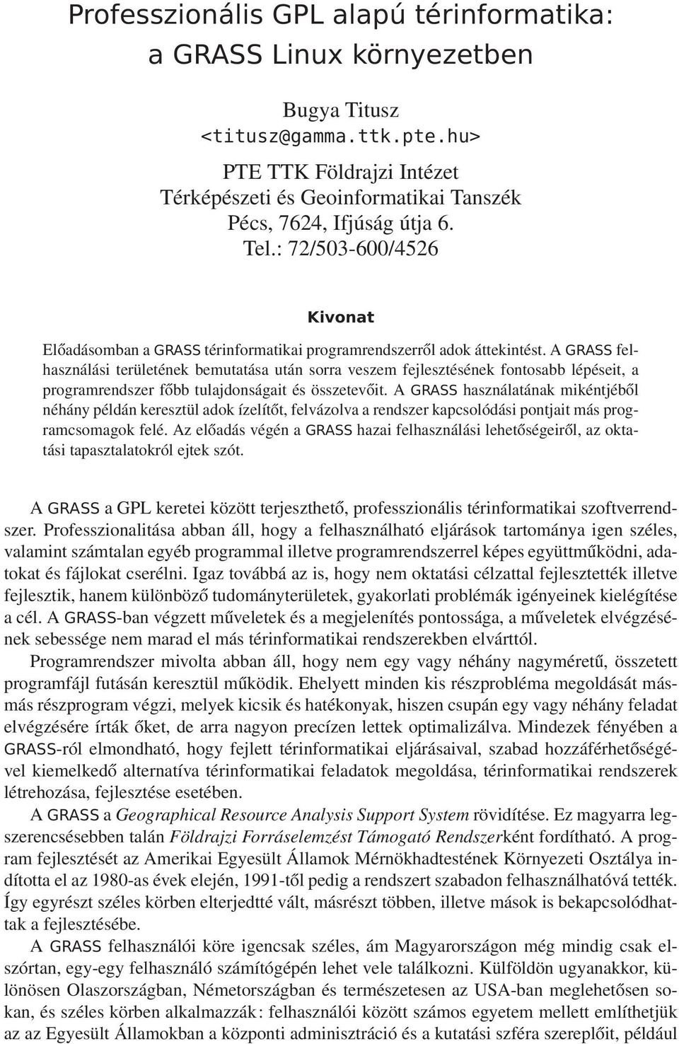 AGRASS felhasználási területének bemutatása után sorra veszem fejlesztésének fontosabb lépéseit, a programrendszer főbb tulajdonságait és összetevőit.