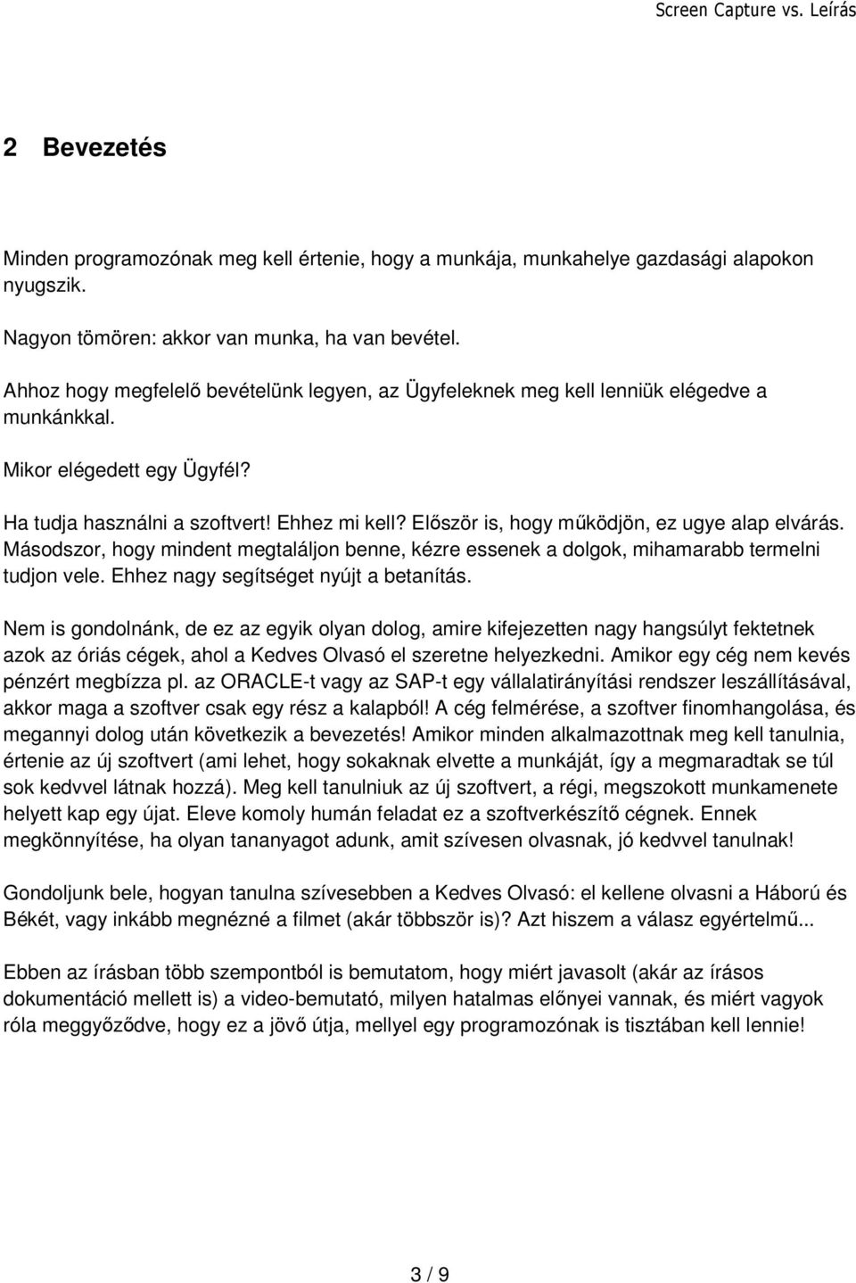 Először is, hogy működjön, ez ugye alap elvárás. Másodszor, hogy mindent megtaláljon benne, kézre essenek a dolgok, mihamarabb termelni tudjon vele. Ehhez nagy segítséget nyújt a betanítás.