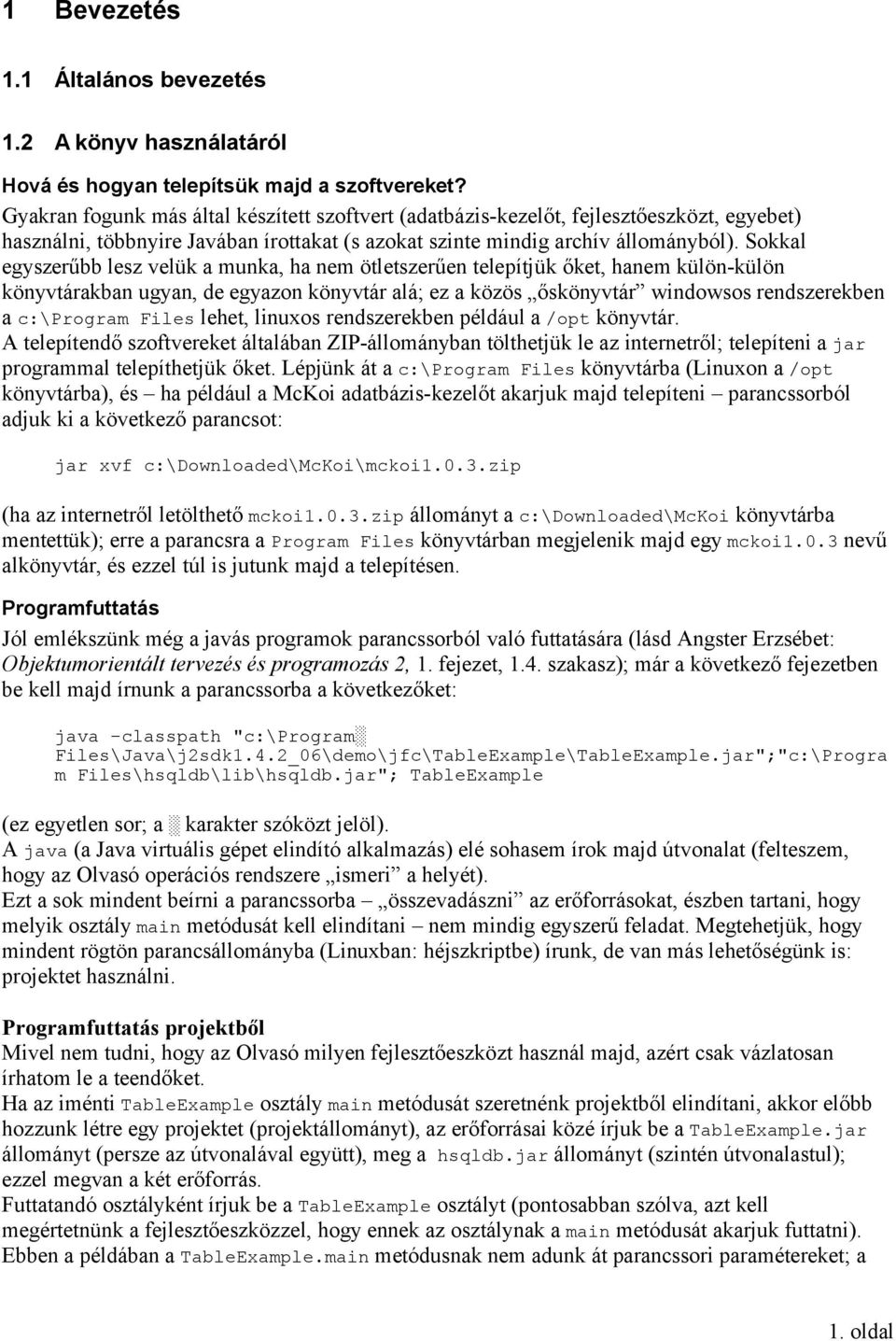 Sokkal egyszerűbb lesz velük a munka, ha nem ötletszerűen telepítjük őket, hanem külön-külön könyvtárakban ugyan, de egyazon könyvtár alá; ez a közös őskönyvtár windowsos rendszerekben a c:\program