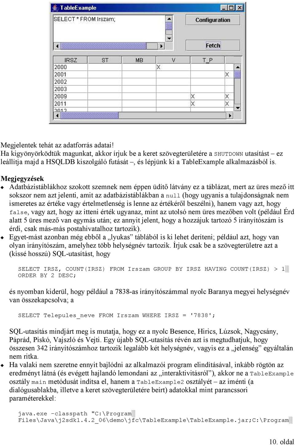 Megjegyzések Adatbázistáblákhoz szokott szemnek nem éppen üdítő látvány ez a táblázat, mert az üres mező itt sokszor nem azt jelenti, amit az adatbázistáblákban a null (hogy ugyanis a tulajdonságnak