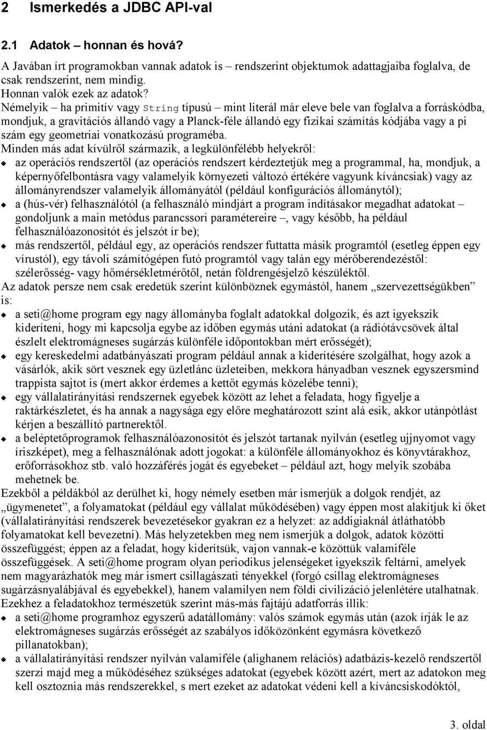 Némelyik ha primitív vagy String típusú mint literál már eleve bele van foglalva a forráskódba, mondjuk, a gravitációs állandó vagy a Planck-féle állandó egy fizikai számítás kódjába vagy a pi szám