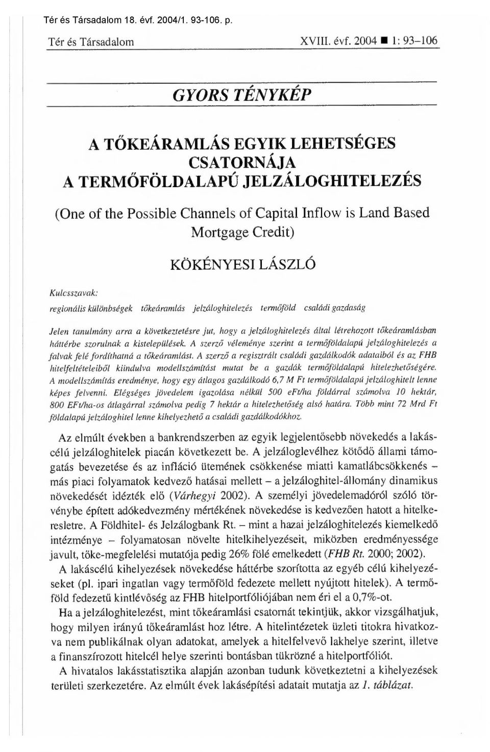 Kulcsszavak: regionális különbségek tőkeáramlás jelzáloghitelezés term őföld családi gazdaság Jelen tanulmány arra a következtetésre jut, hogy a jelzáloghitelezés által létrehozott t őkeáramlásban