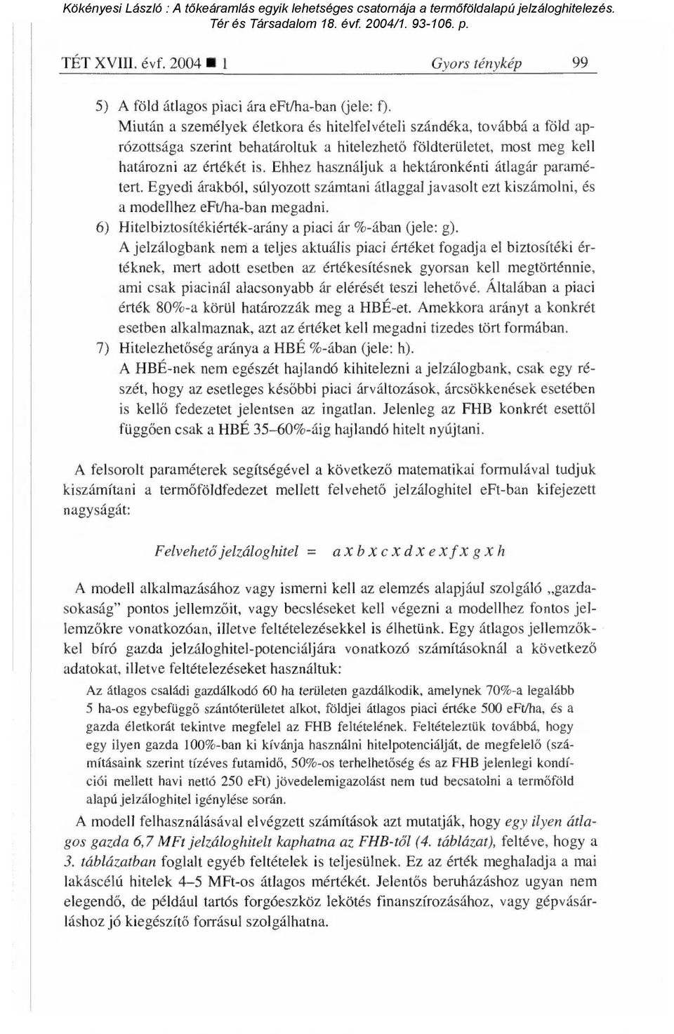 Ehhez használjuk a hektáronkénti átlagár paramétert. Egyedi árakból, súlyozott számtani átlaggal javasolt ezt kiszámolni, és a modellhez eft/ha-ban megadni.