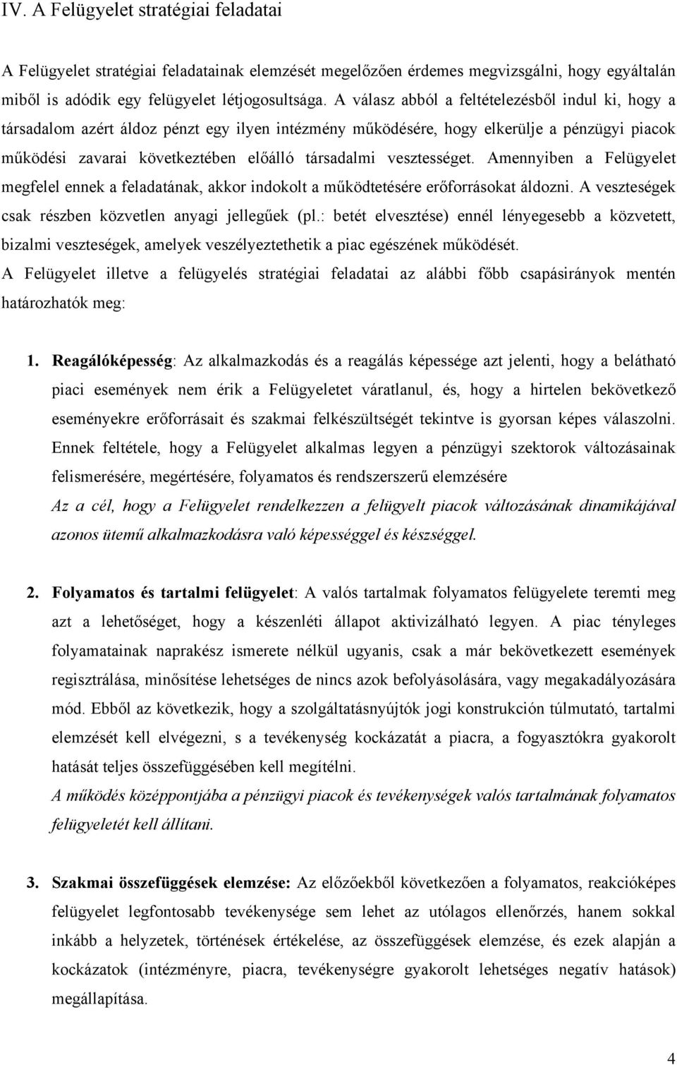 vesztességet. Amennyiben a Felügyelet megfelel ennek a feladatának, akkor indokolt a működtetésére erőforrásokat áldozni. A veszteségek csak részben közvetlen anyagi jellegűek (pl.