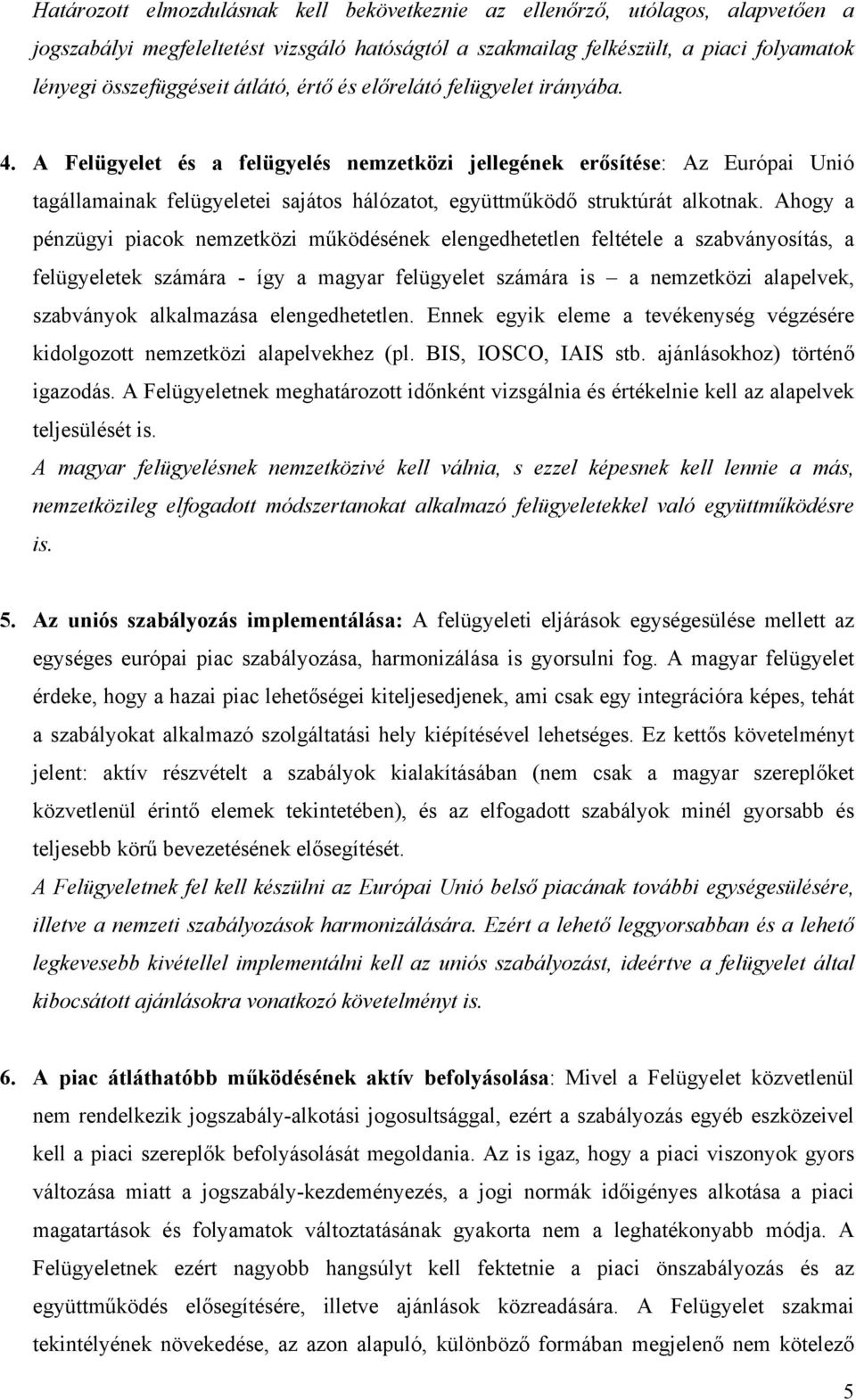 A Felügyelet és a felügyelés nemzetközi jellegének erősítése: Az Európai Unió tagállamainak felügyeletei sajátos hálózatot, együttműködő struktúrát alkotnak.