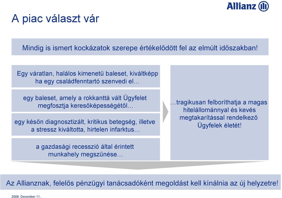 keresőképességétől egy későn diagnosztizált, kritikus betegség, illetve a stressz kiváltotta, hirtelen infarktus tragikusan felboríthatja a magas