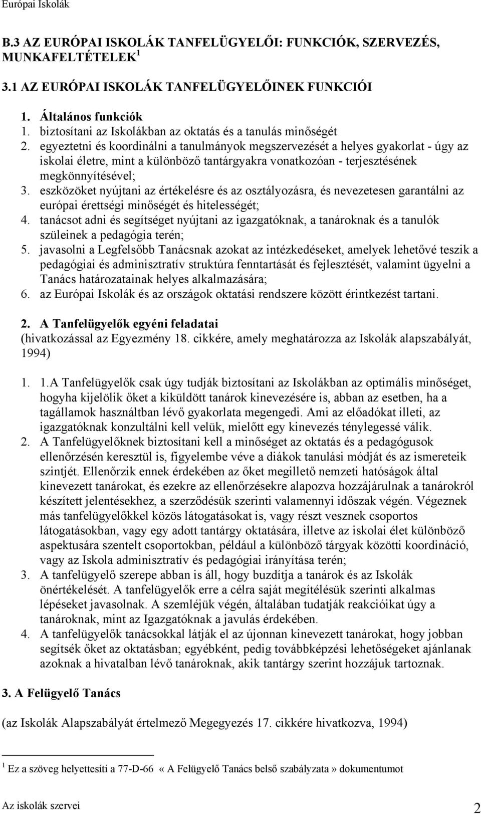 egyeztetni és koordinálni a tanulmányok megszervezését a helyes gyakorlat - úgy az iskolai életre, mint a különböző tantárgyakra vonatkozóan - terjesztésének megkönnyítésével; 3.