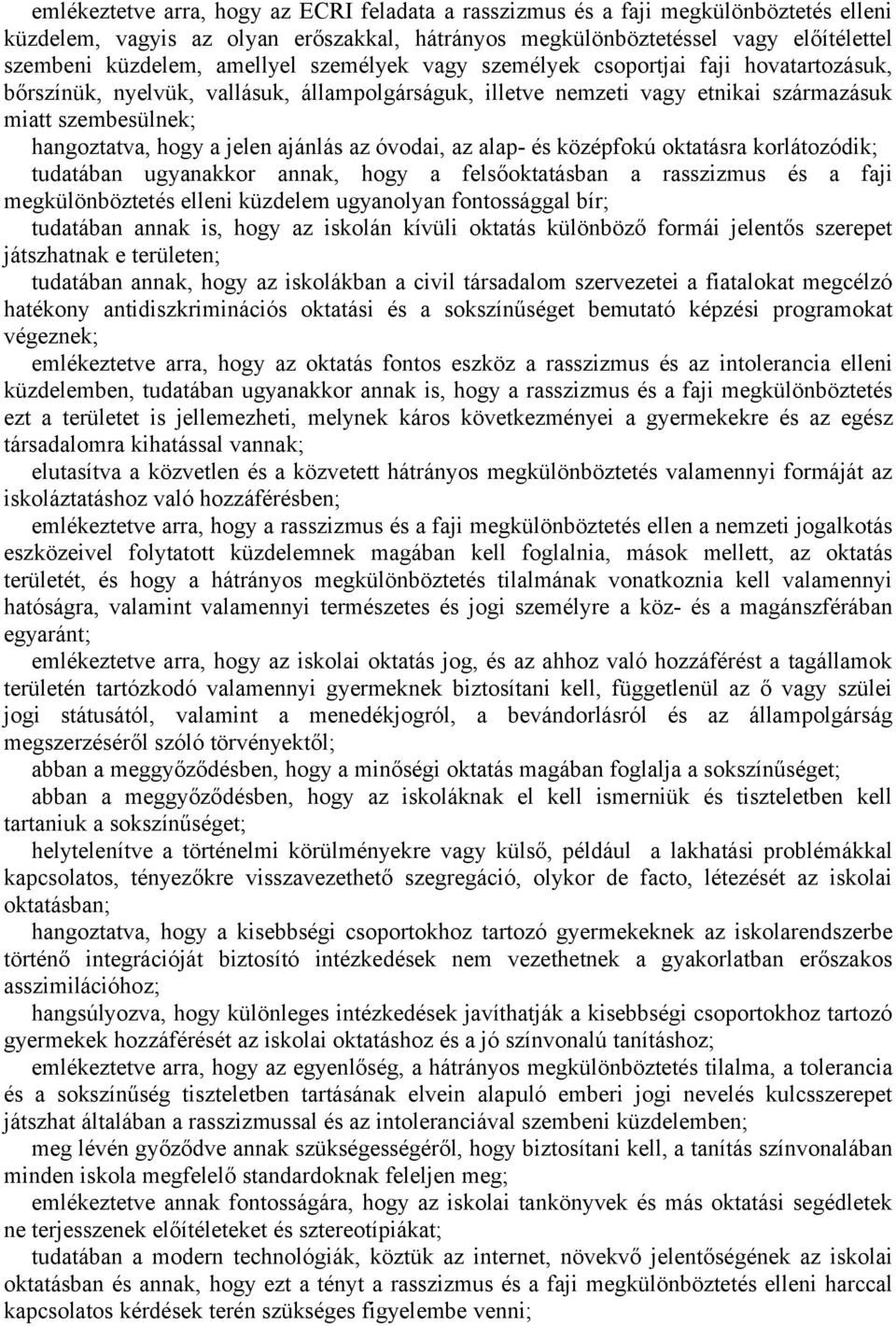 jelen ajánlás az óvodai, az alap- és középfokú oktatásra korlátozódik; tudatában ugyanakkor annak, hogy a felsőoktatásban a rasszizmus és a faji megkülönböztetés elleni küzdelem ugyanolyan