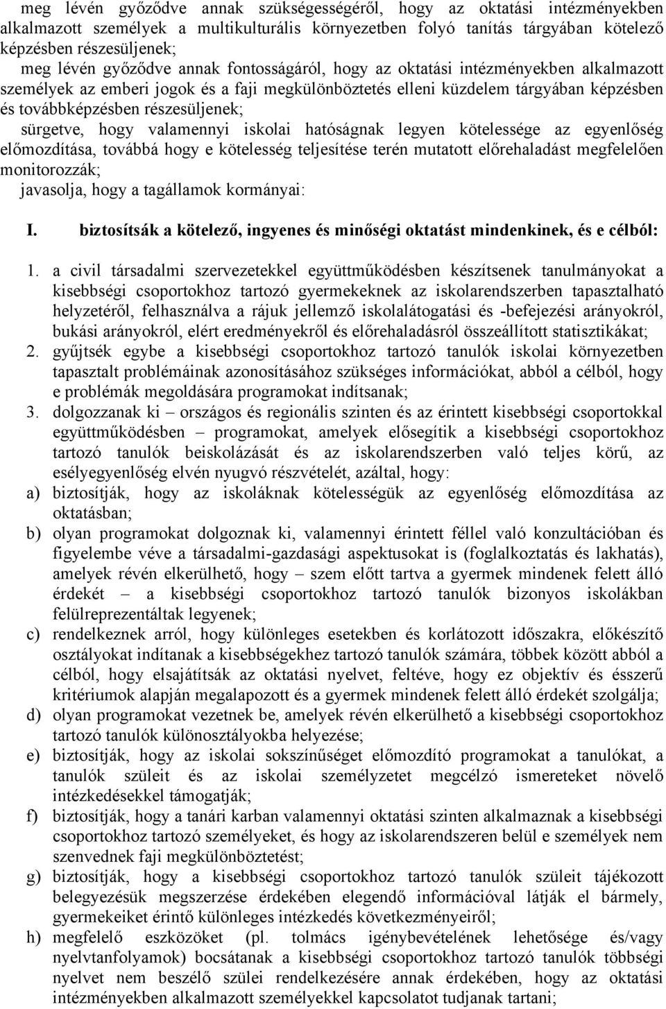 sürgetve, hogy valamennyi iskolai hatóságnak legyen kötelessége az egyenlőség előmozdítása, továbbá hogy e kötelesség teljesítése terén mutatott előrehaladást megfelelően monitorozzák; javasolja,